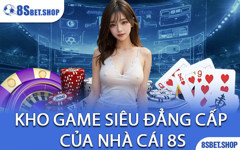 Kho game siêu đẳng cấp của nhà cái 8s